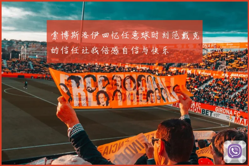索博斯洛伊回忆任意球时刻范戴克的信任让我倍感自信与快乐
