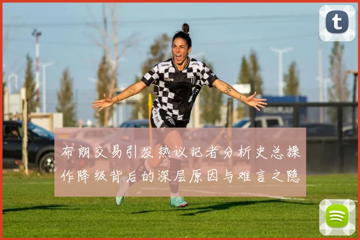 布朗交易引发热议记者分析史总操作降级背后的深层原因与难言之隐