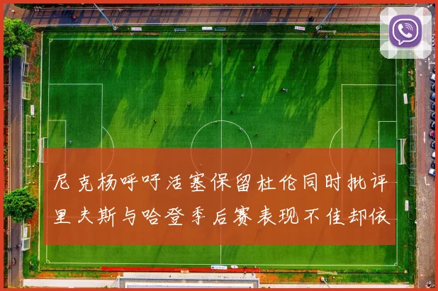 尼克杨呼吁活塞保留杜伦同时批评里夫斯与哈登季后赛表现不佳却依然高薪